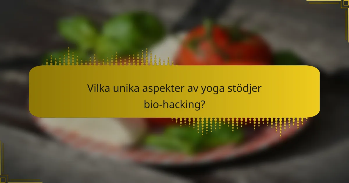 Vilka unika aspekter av yoga stödjer bio-hacking?