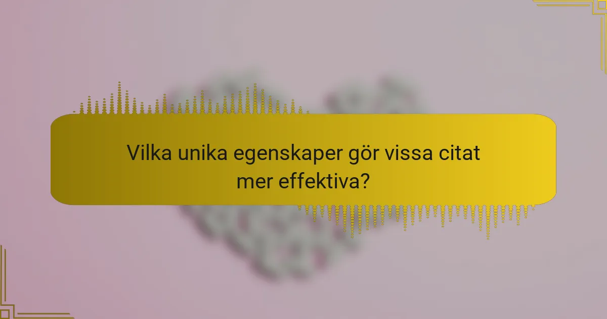 Vilka unika egenskaper gör vissa citat mer effektiva?