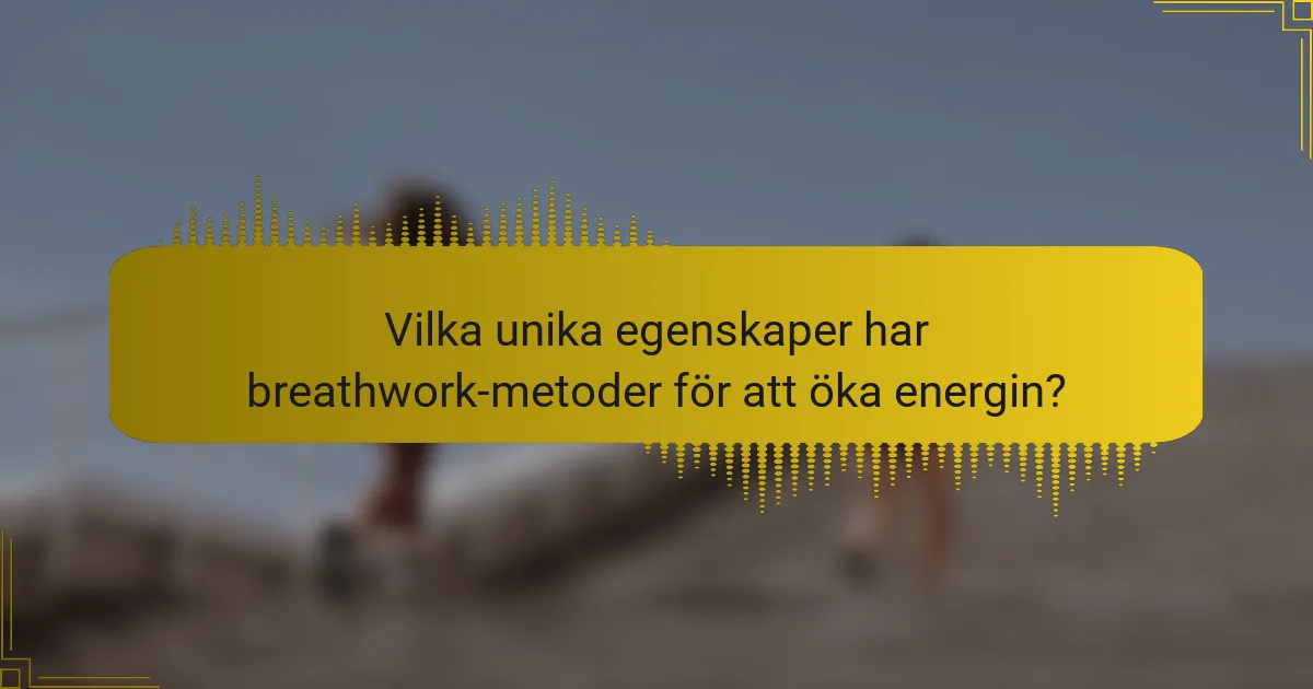 Vilka unika egenskaper har breathwork-metoder för att öka energin?