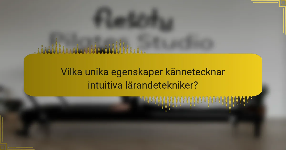Vilka unika egenskaper kännetecknar intuitiva lärandetekniker?