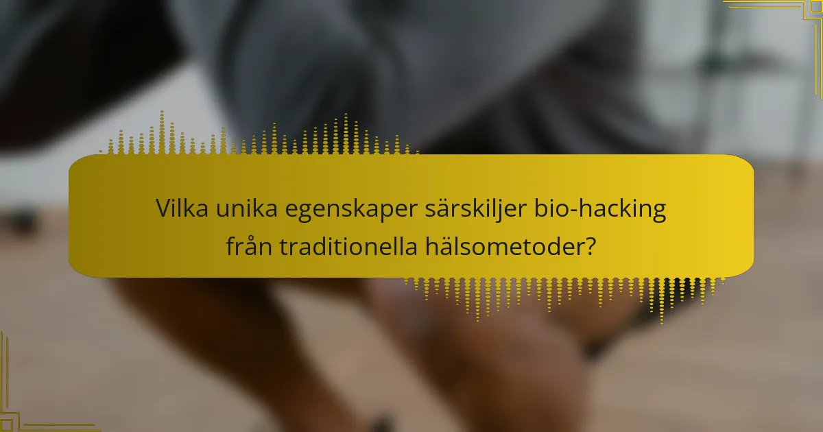 Vilka unika egenskaper särskiljer bio-hacking från traditionella hälsometoder?