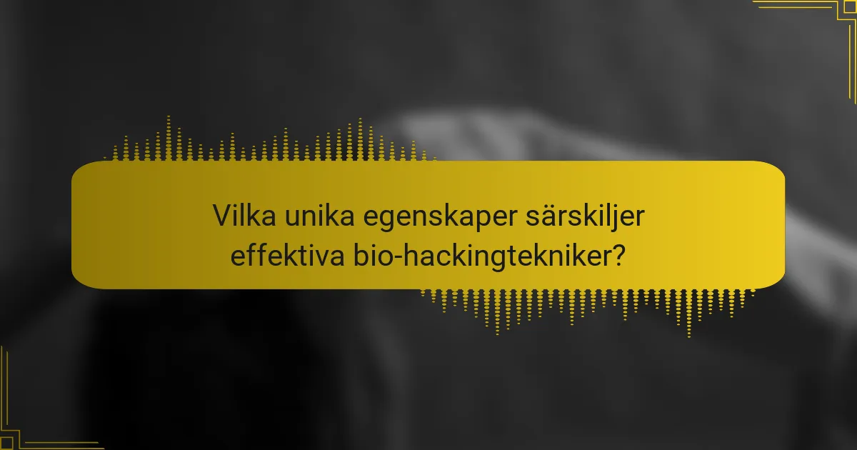 Vilka unika egenskaper särskiljer effektiva bio-hackingtekniker?