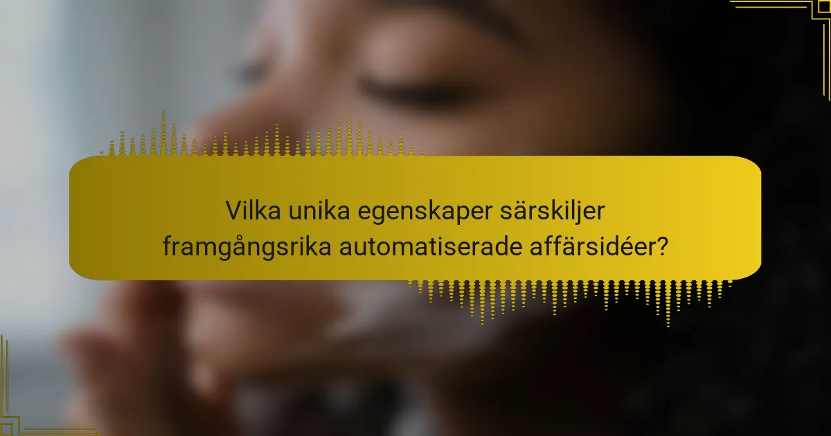 Vilka unika egenskaper särskiljer framgångsrika automatiserade affärsidéer?