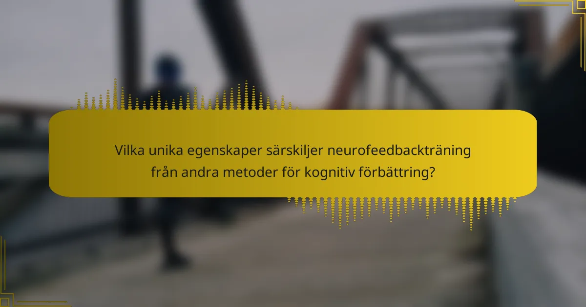 Vilka unika egenskaper särskiljer neurofeedbackträning från andra metoder för kognitiv förbättring?