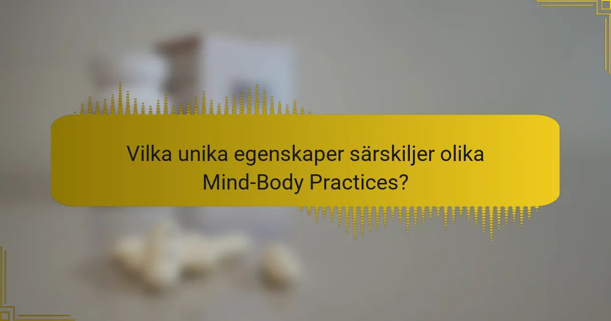Vilka unika egenskaper särskiljer olika Mind-Body Practices?