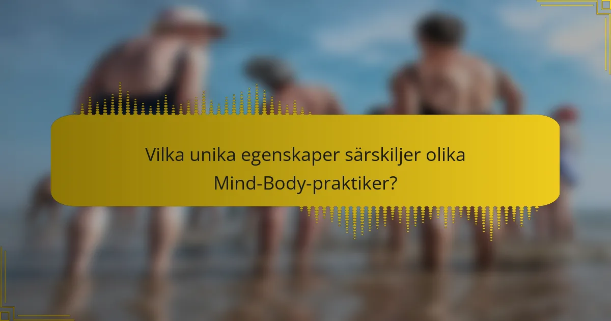 Vilka unika egenskaper särskiljer olika Mind-Body-praktiker?