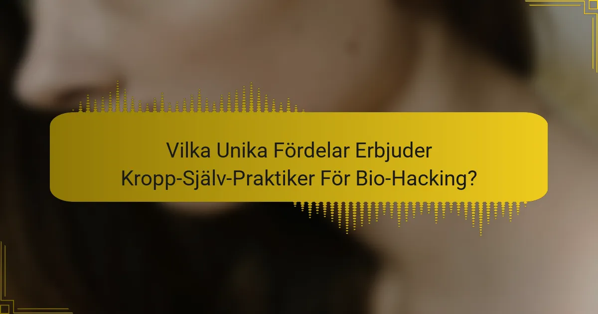 Vilka Unika Fördelar Erbjuder Kropp-Själv-Praktiker För Bio-Hacking?