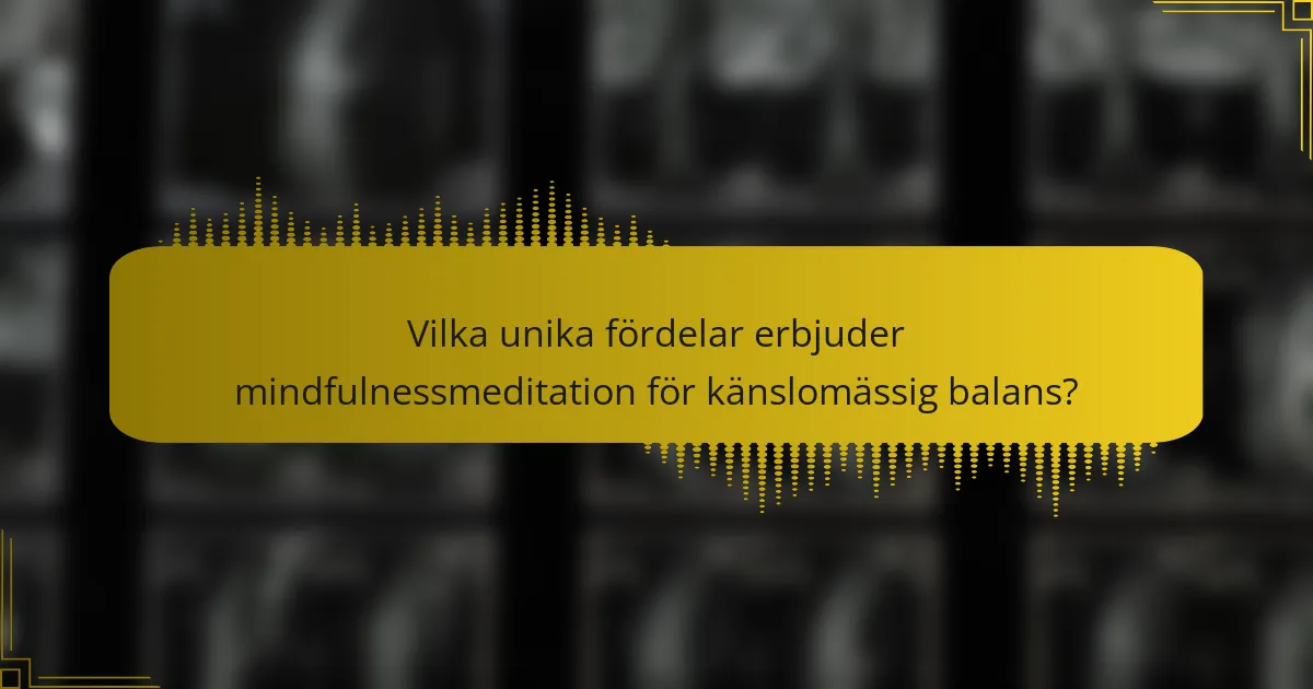 Vilka unika fördelar erbjuder mindfulnessmeditation för känslomässig balans?