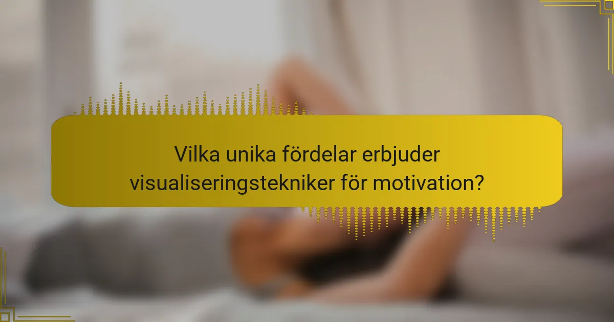 Vilka unika fördelar erbjuder visualiseringstekniker för motivation?