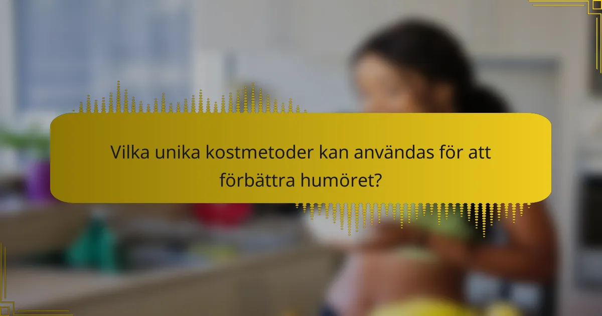 Vilka unika kostmetoder kan användas för att förbättra humöret?