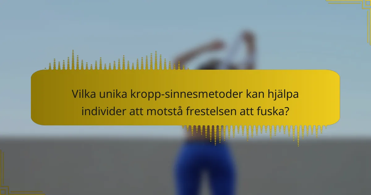 Vilka unika kropp-sinnesmetoder kan hjälpa individer att motstå frestelsen att fuska?