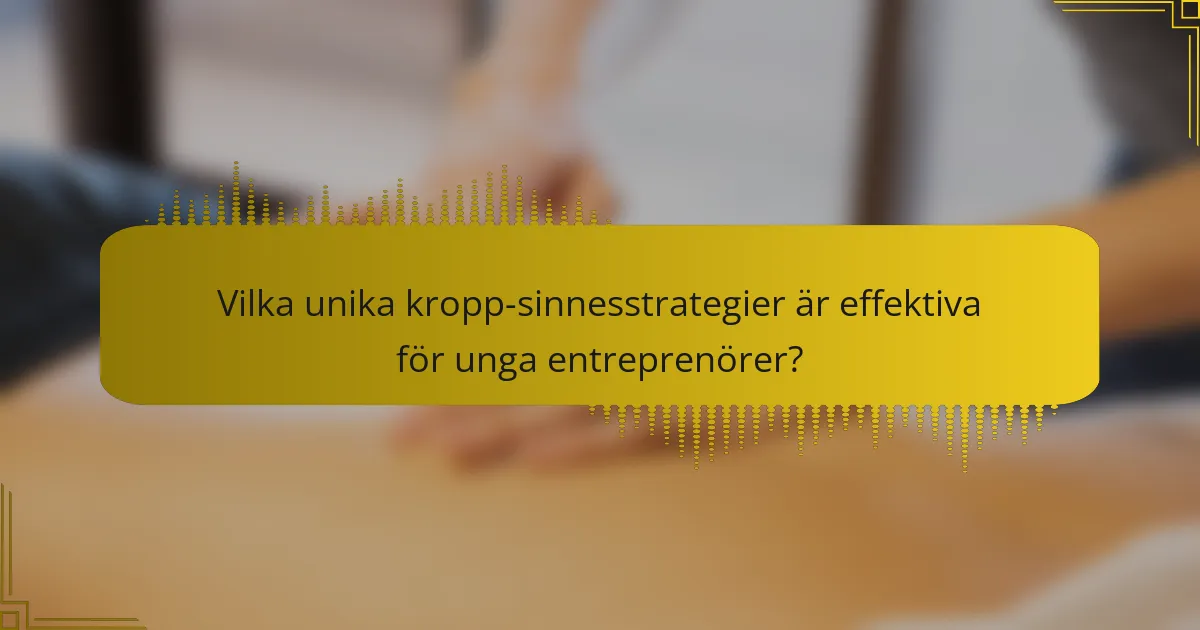 Vilka unika kropp-sinnesstrategier är effektiva för unga entreprenörer?