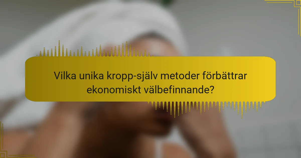 Vilka unika kropp-själv metoder förbättrar ekonomiskt välbefinnande?