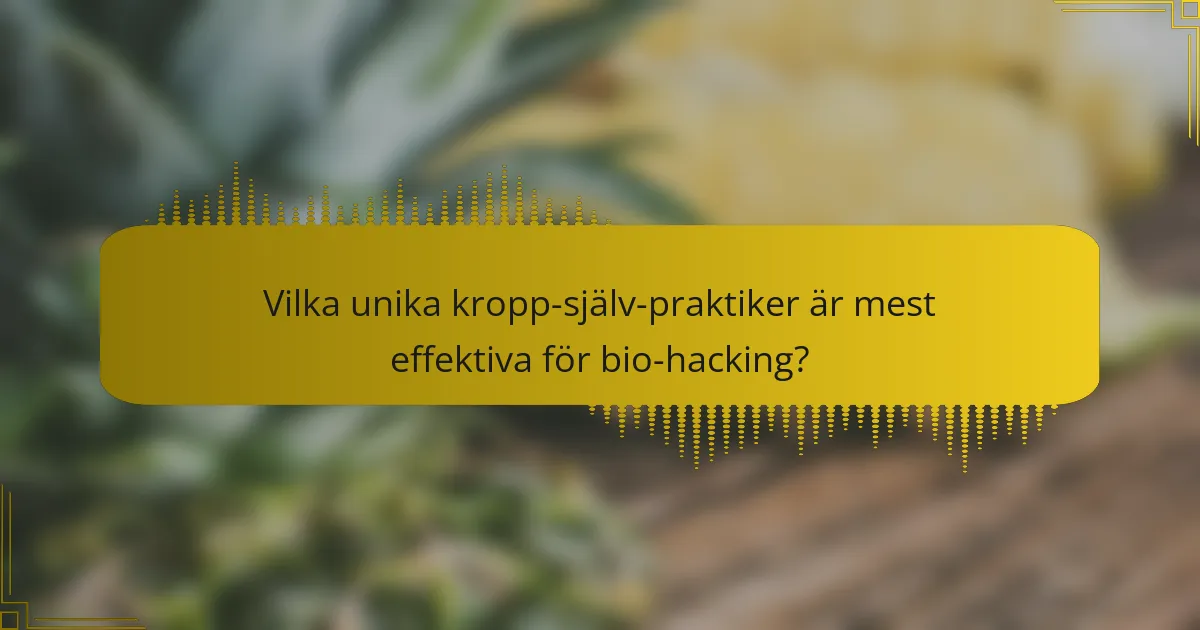 Vilka unika kropp-själv-praktiker är mest effektiva för bio-hacking?