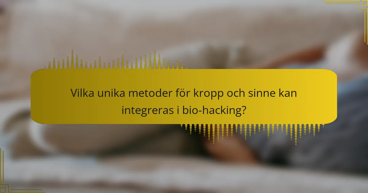 Vilka unika metoder för kropp och sinne kan integreras i bio-hacking?