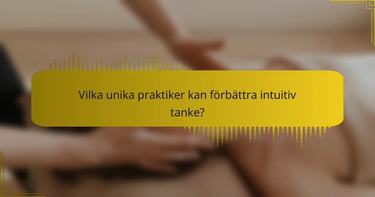 Vilka unika praktiker kan förbättra intuitiv tanke?