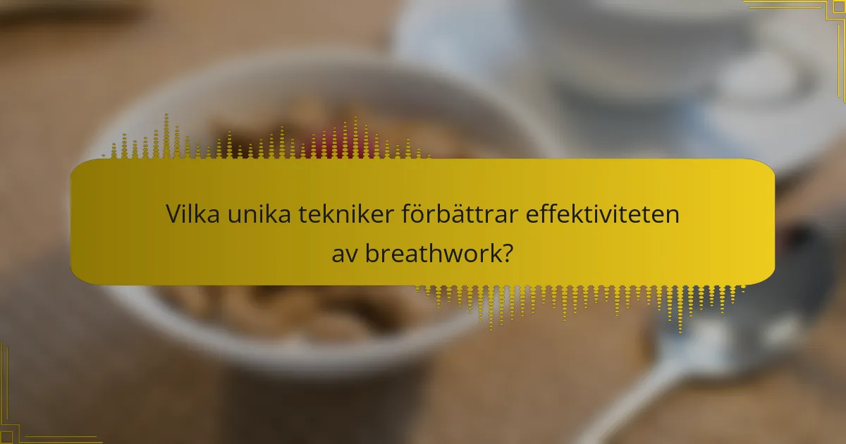 Vilka unika tekniker förbättrar effektiviteten av breathwork?