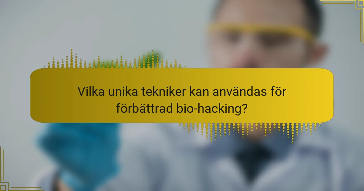 Vilka unika tekniker kan användas för förbättrad bio-hacking?