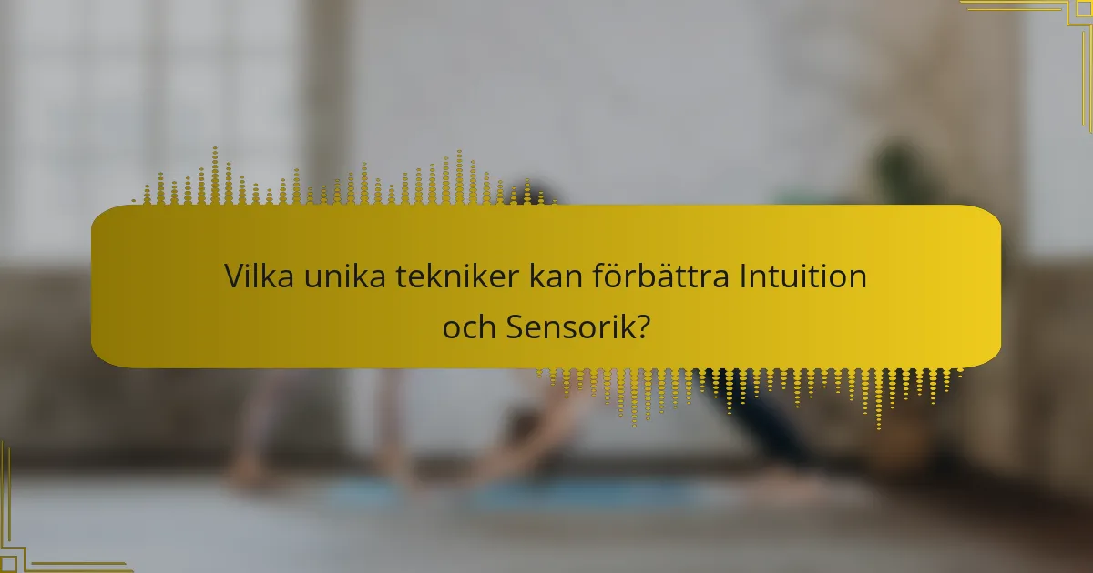 Vilka unika tekniker kan förbättra Intuition och Sensorik?