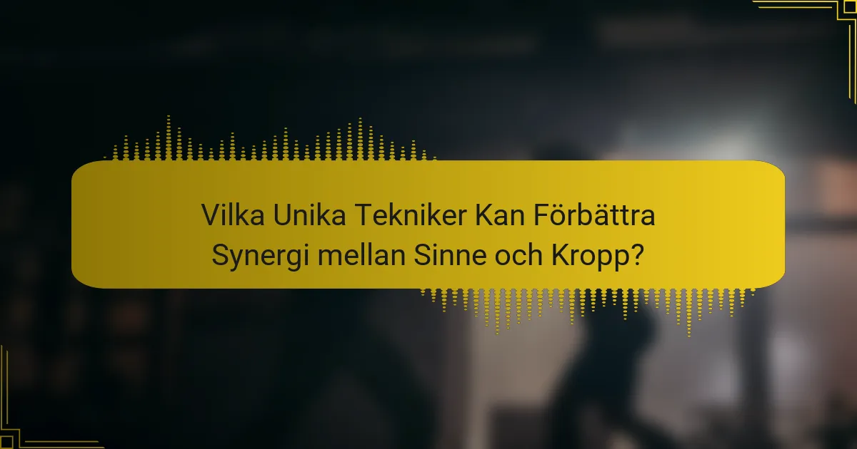 Vilka Unika Tekniker Kan Förbättra Synergi mellan Sinne och Kropp?