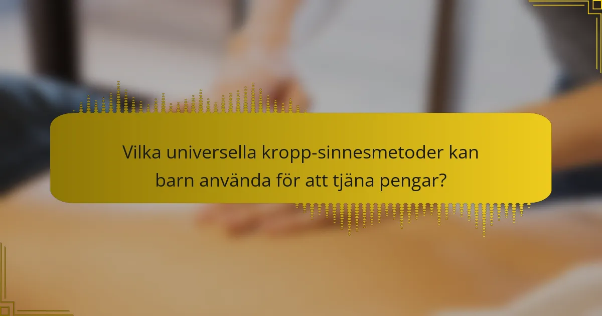 Vilka universella kropp-sinnesmetoder kan barn använda för att tjäna pengar?