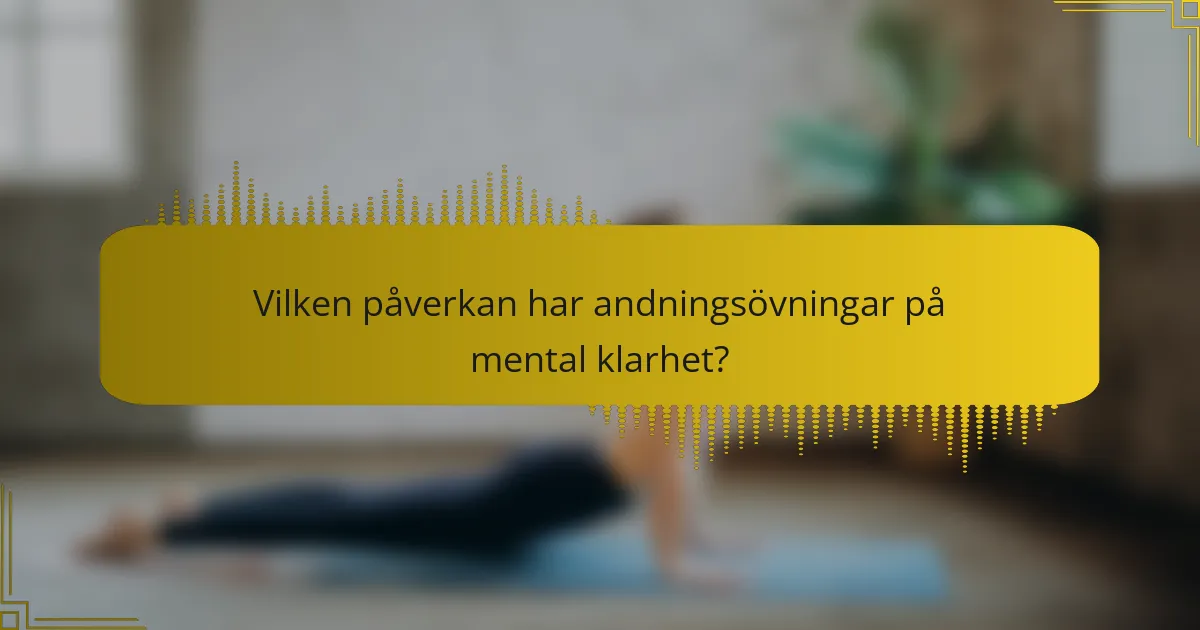 Vilken påverkan har andningsövningar på mental klarhet?